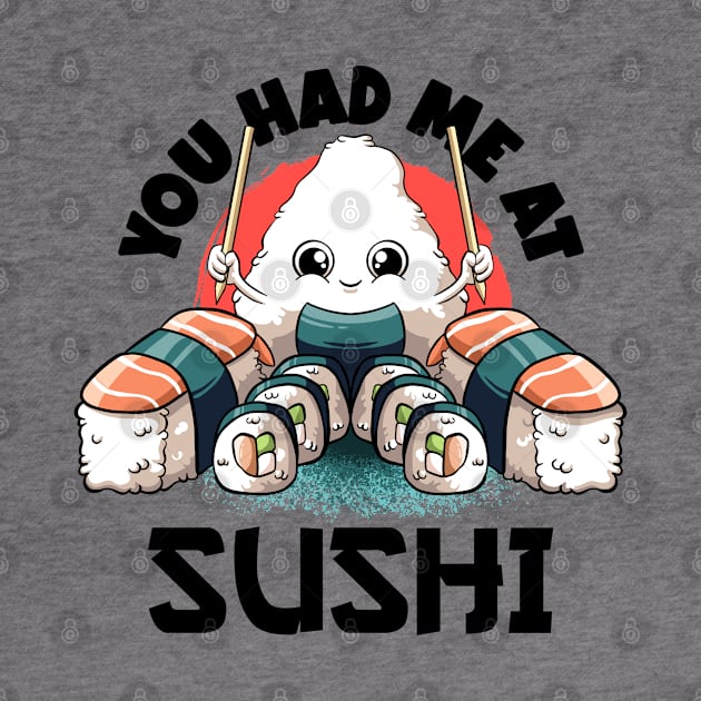You Had Me At Sushi Lovers Kawaii Food Japanese Anime Sushi T-Shirt by MerchBeastStudio